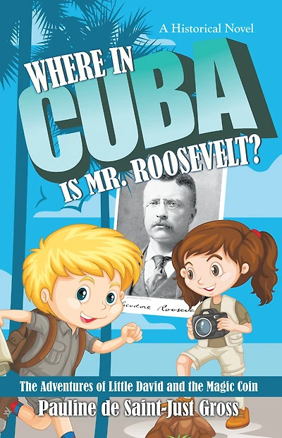 Where in Cuba Is Mr. Roosevelt?: The Adventures of Little David and the Magic Coin