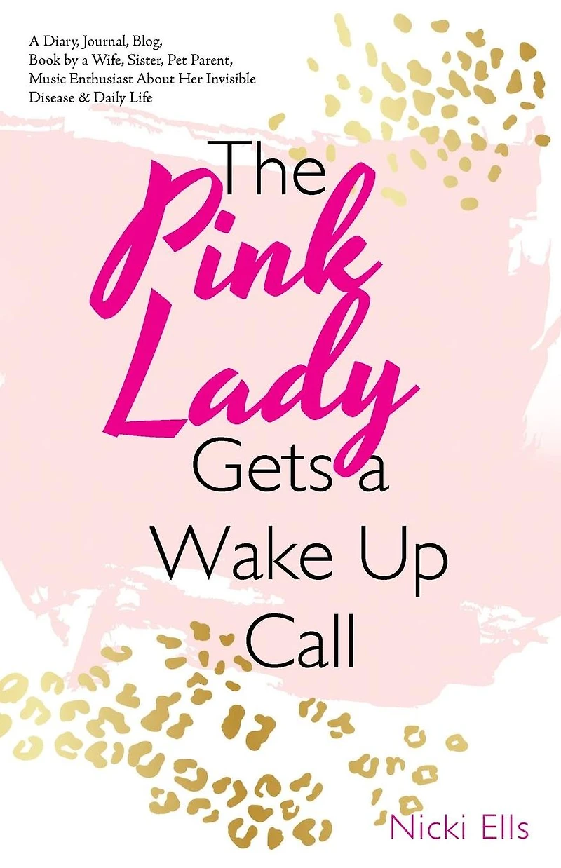 The Pink Lady Gets a Wake up Call: Diary, Journal, Blog, Book by Wife, Sister, Pet Parent, Music Enthusiast About Her Invisible Disease & Daily Life