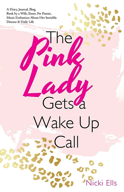 The Pink Lady Gets a Wake up Call: Diary, Journal, Blog, Book by Wife, Sister, Pet Parent, Music Enthusiast About Her Invisible Disease & Daily Life