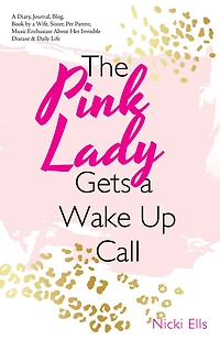 The Pink Lady Gets a Wake up Call: Diary, Journal, Blog, Book by Wife, Sister, Pet Parent, Music Enthusiast About Her Invisible Disease & Daily Life