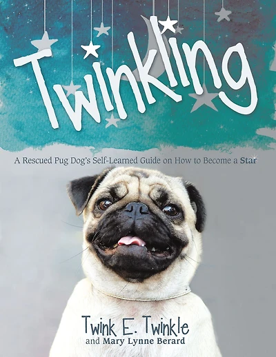 Twinkling: A Rescued Pug Dog's Self-Learned Guide on How to Become a Star