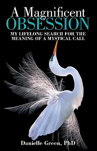 A Magnificent Obsession: My Lifelong Search for the Meaning of a Mystical Call