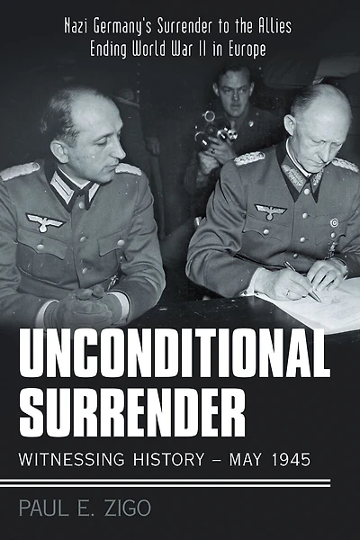 Unconditional Surrender: Witnessing History - May 1945: Nazi Germany's Surrender to the Allies Ending World War Ii in Europe