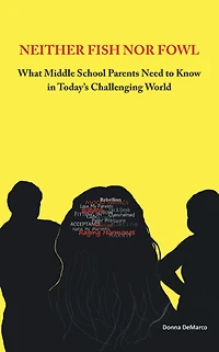 Neither Fish nor Fowl: What Middle School Parents Need to Know in Today's Challenging World