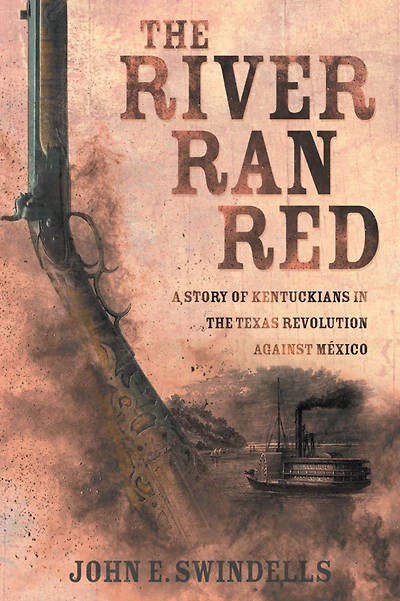 The River Ran Red: A Story of Kentuckians in the Texas Revolution Against México