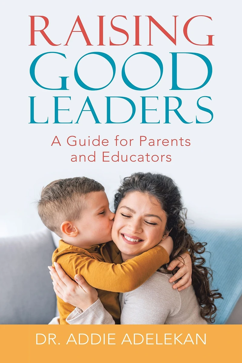 Raising Good Leaders: A Guide for Parents and Educators