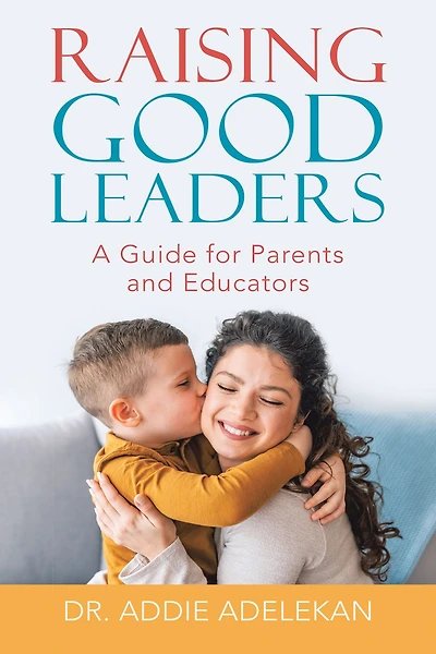Raising Good Leaders: A Guide for Parents and Educators