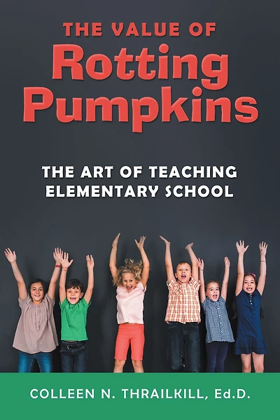 The Value of Rotting Pumpkins: The Art of Teaching Elementary School