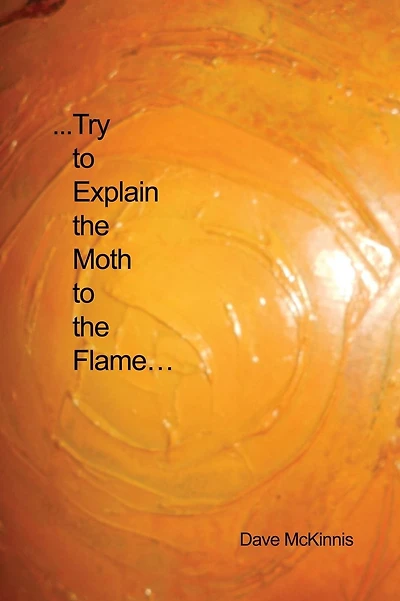 ...Try to Explain the Moth to the Flame...