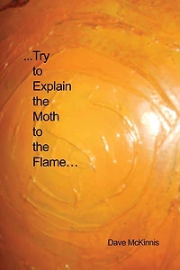 ...Try to Explain the Moth to the Flame...