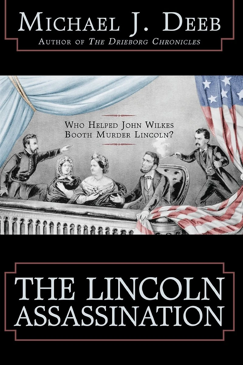 The Lincoln Assassination: Who Helped John Wilkes Booth Murder Lincoln?