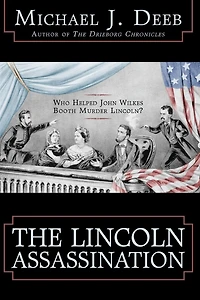 The Lincoln Assassination: Who Helped John Wilkes Booth Murder Lincoln?