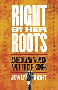 Right by Her Roots: Americana Women and Their Songs
