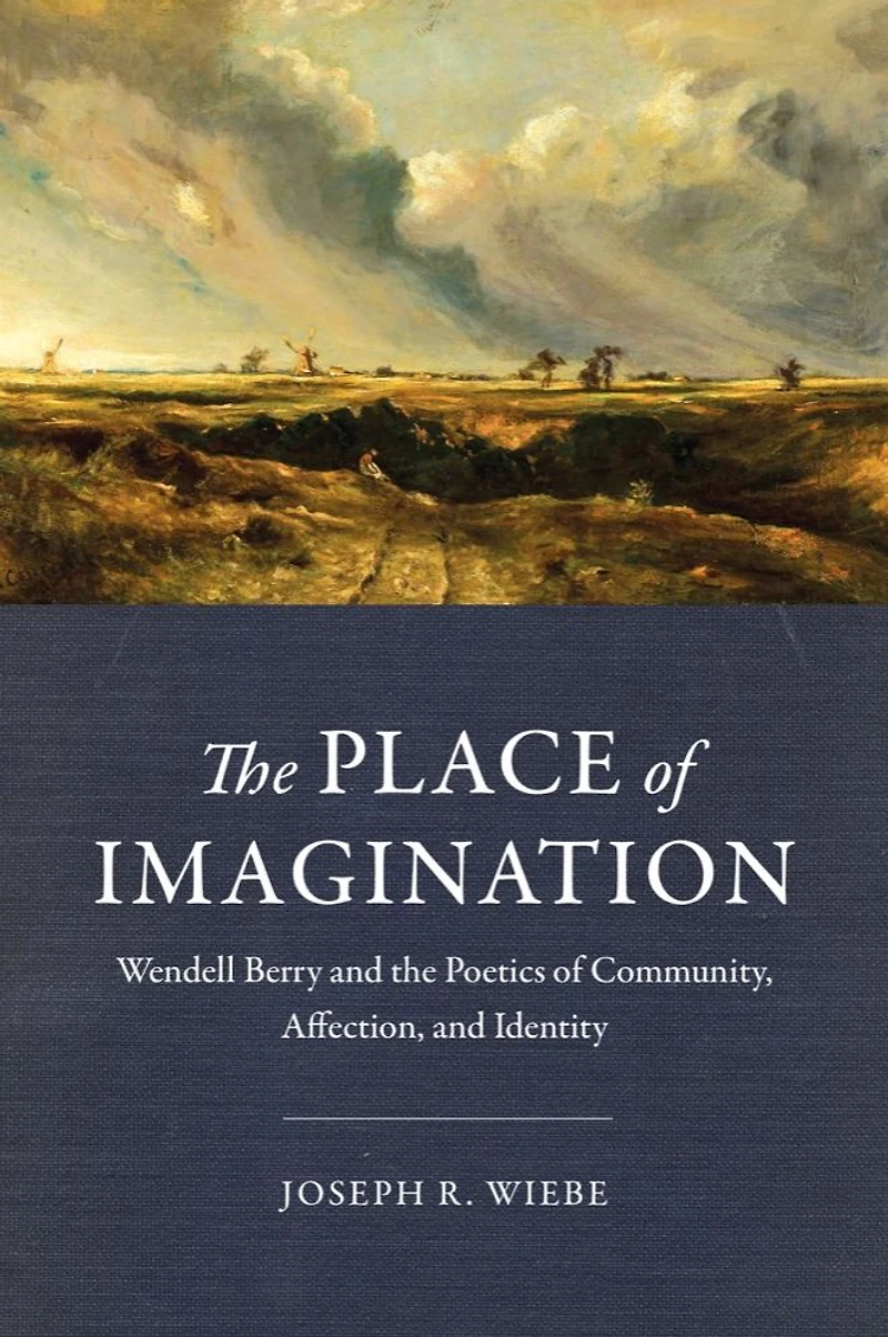the Place of Imagination: Wendell Berry and Poetics Community, Affection, Identity