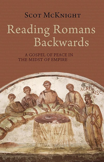Reading Romans Backwards: A Gospel of Peace the Midst Empire