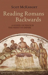Reading Romans Backwards: A Gospel of Peace the Midst Empire