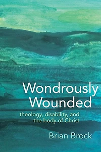 Wondrously Wounded: Theology, Disability, and the Body of Christ
