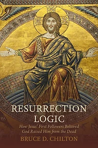 Resurrection Logic: How Jesus' First Followers Believed God Raised Him from the Dead