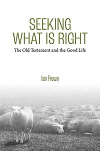 Seeking What Is Right: The Old Testament and the Good Life