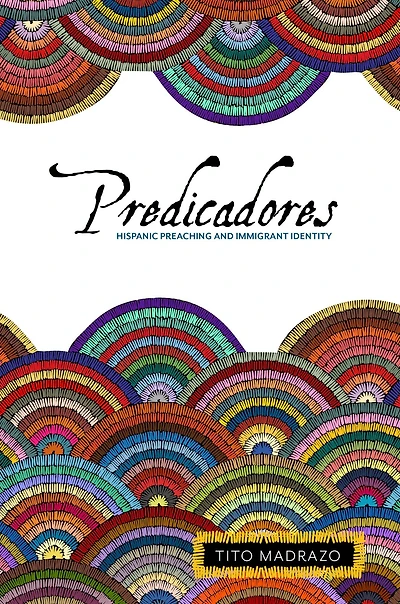 Predicadores: Hispanic Preaching and Immigrant Identity