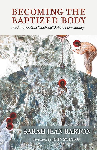 Becoming the Baptized Body: Disability and the Practice of Christian Community