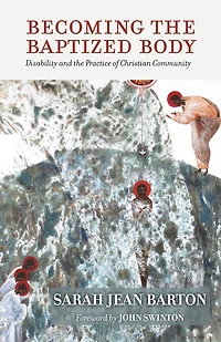 Becoming the Baptized Body: Disability and the Practice of Christian Community