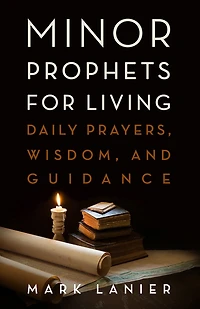 Minor Prophets for Living: Daily Prayers, Wisdom, and Guidance