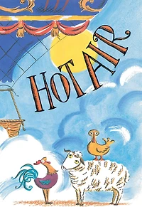 Hot Air: the (Mostly) True Story of First Hot-Air Balloon Ride (with audio recording) (Caldecott Honor Book)