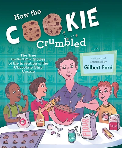 How the Cookie Crumbled: True (and Not-So-True) Stories of Invention Chocolate Chip