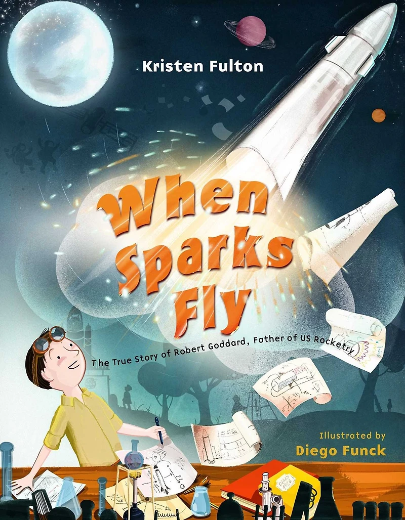 When Sparks Fly: the True Story of Robert Goddard, Father US Rocketry
