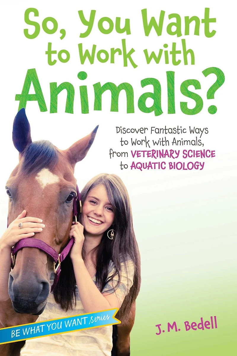 So, You Want to Work with Animals?: Discover Fantastic Ways Animals, from Veterinary Science Aquatic Biology