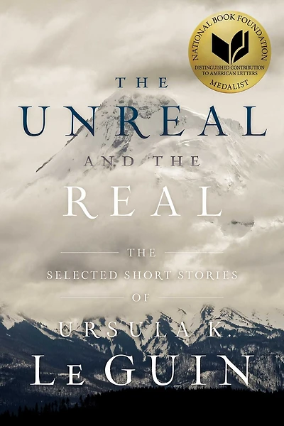 The Unreal and Real: Selected Short Stories of Ursula K. Le Guin