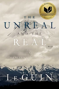 The Unreal and Real: Selected Short Stories of Ursula K. Le Guin
