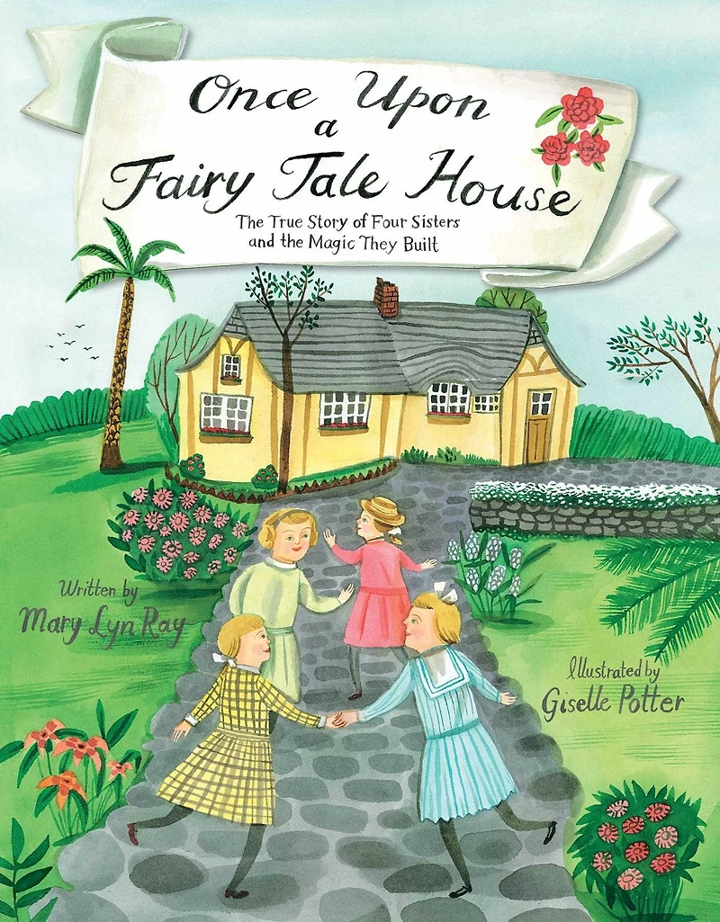 Once Upon a Fairy Tale House: the True Story of Four Sisters and Magic They Built