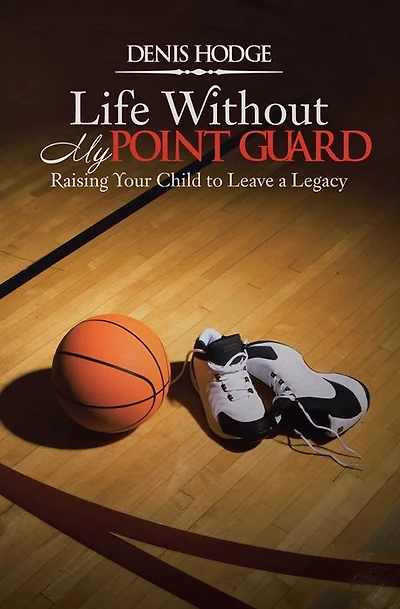 Life Without My Point Guard: Raising Your Child to Leave a Legacy