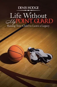 Life Without My Point Guard: Raising Your Child to Leave a Legacy