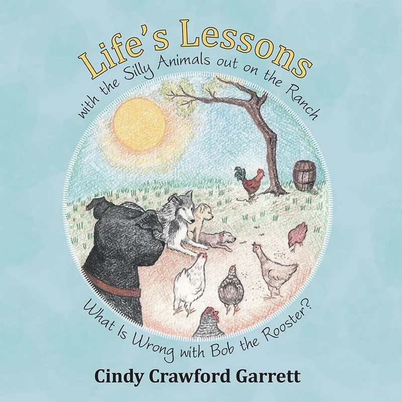 Life'S Lessons with the Silly Animals out on the Ranch: What Is Wrong with Bob the Rooster?