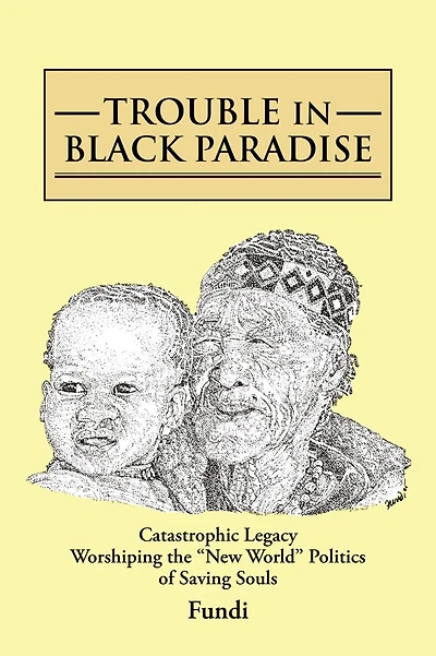 TROUBLE IN BLACK PARADISE: Catastrophic Legacy Worshiping the "New World" Politics of Saving Souls