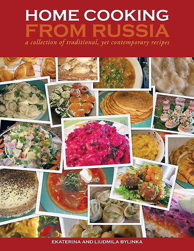 HOME COOKING FROM RUSSIA: a collection of traditional, yet contemporary recipes