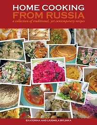 HOME COOKING FROM RUSSIA: a collection of traditional, yet contemporary recipes