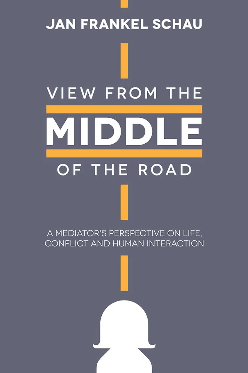 View From the Middle of the Road: A Mediator's Perspective on Life, Conflict, and Human Interaction