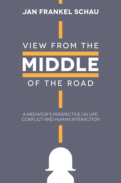 View From the Middle of the Road: A Mediator's Perspective on Life, Conflict, and Human Interaction