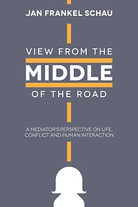 View From the Middle of the Road: A Mediator's Perspective on Life, Conflict, and Human Interaction