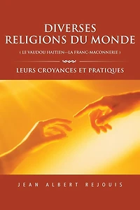 DIVERSES RELIGIONS du MONDE ( LE VAUDOU HAITIEN---LA FRANC_MACONNERIE ): LEURS CROYANCES ET PRATIQUES