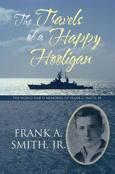 The Travels of a Happy Hooligan: The World War II Memories of Frank A. Smith, Jr.