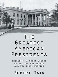 The Greatest American Presidents: including a Short Course on all the Presidents and Political Parties