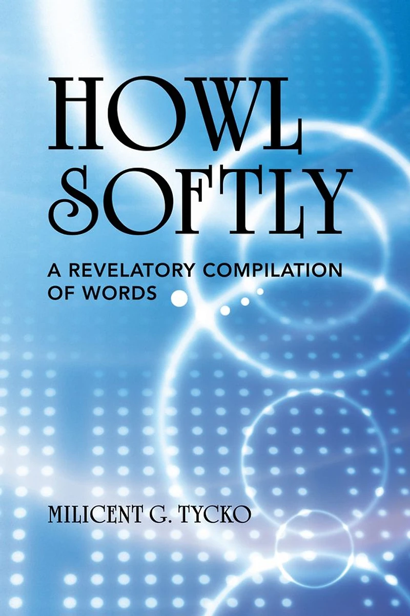 HOWL SOFTLY: A revelatory compilation of words