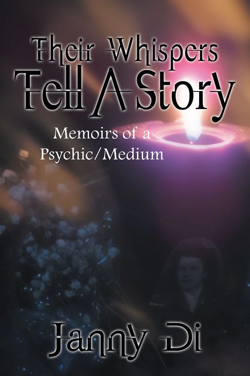 Their Whispers Tell A Story: Memoirs of a Psychic/Medium