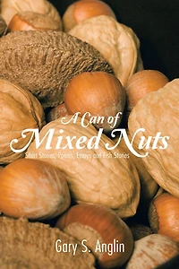 A Can of Mixed Nuts: Short Stories, Poems, Essays and Fish Stories