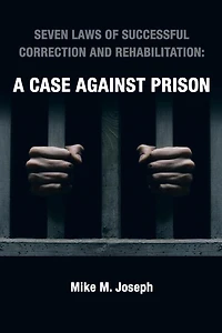 SEVEN LAWS OF SUCCESSFUL CORRECTION AND REHABILITATION: A CASE AGAINST PRISON